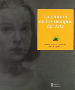 portada la pintura en los tiempos del arte : veinte pintores españoles para el siglo xxi