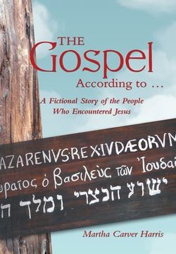 portada The Gospel According to ...: A Fictional Story of the People Who Encountered Jesus
