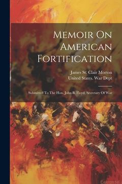 portada Memoir On American Fortification: Submitted To The Hon. John B. Floyd, Secretary Of War (en Inglés)