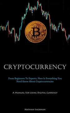 portada Cryptocurrency: From Beginners To Experts, Here Is Everything You Need Know About Cryptocurrencies (A Manual For Using Digital Currenc (en Inglés)