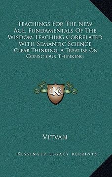 portada teachings for the new age, fundamentals of the wisdom teaching correlated with semantic science: clear thinking, a treatise on conscious thinking