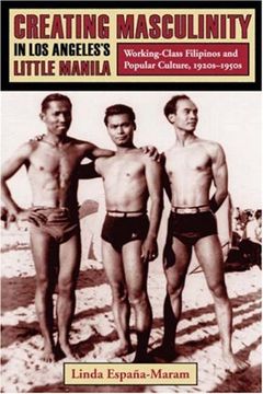 portada Creating Masculinity in los Angeles's Little Manila: Working-Class Filipinos and Popular Culture, 1920S-1950S: Working-Class Filipinos and PopularC States (Popular Cultures, Everyday Lives) (en Inglés)