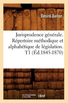 portada Jurisprudence Générale. Répertoire Méthodique Et Alphabétique de Législation. T1 (Éd.1845-1870) (en Francés)