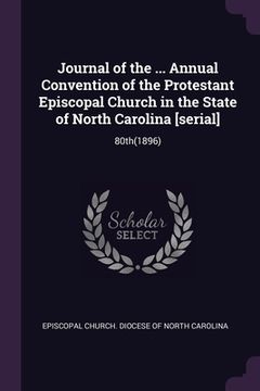 portada Journal of the ... Annual Convention of the Protestant Episcopal Church in the State of North Carolina [serial]: 80th(1896) (en Inglés)
