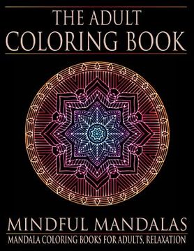portada The Adult Coloring Book: Mindful Mandalas: (Coloring Books for Adults, Relaxation, Stress relief) (en Inglés)