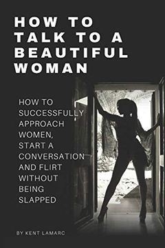 portada How to Talk to a Beautiful Woman: How to Successfully Approach Women, Start a Conversation and Flirt Without Being Slapped 