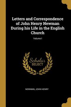 portada Letters and Correspondence of John Henry Newman During his Life in the English Church; Volume I