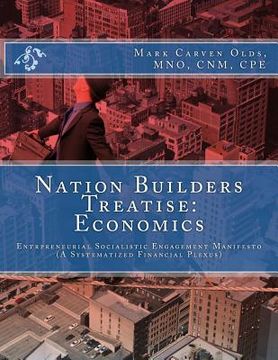 portada Nation Builders Treatise: Economics: Entrepreneurial Socialistic Engagement Manifesto (A Systematized Financial Plexus) (en Inglés)