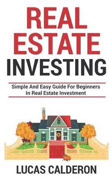 portada Real Estate Investing: Simple and Easy Guide for Beginners in real estate Investment (en Inglés)