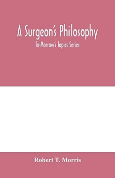 portada A Surgeon's Philosophy: To-Morrow's Topics Series (en Inglés)