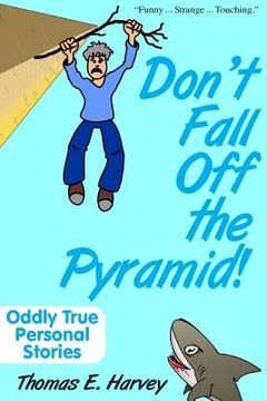portada Don't Fall Off The Pyramid!: Oddly True Personal Stories (en Inglés)