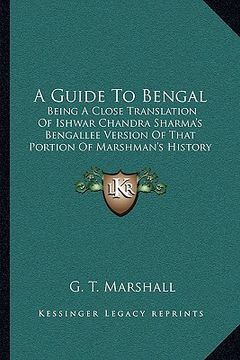 portada a guide to bengal: being a close translation of ishwar chandra sharma's bengallee version of that portion of marshman's history of bengal (en Inglés)
