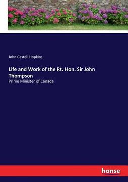 portada Life and Work of the Rt. Hon. Sir John Thompson: Prime Minister of Canada (en Inglés)