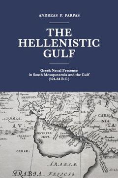 portada The Hellenistic Gulf: Greek Naval Presence in South Mesopotamia and the Gulf (324-64 B.C.) (en Inglés)