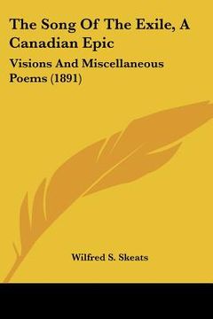 portada the song of the exile, a canadian epic: visions and miscellaneous poems (1891) (in English)