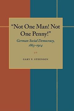 portada not one man! not one penny!: german social democracy, 1863-1914 (en Inglés)