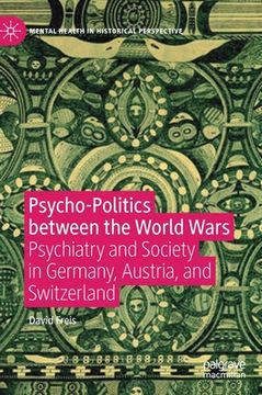portada Psycho-Politics Between the World Wars: Psychiatry and Society in Germany, Austria, and Switzerland (en Inglés)