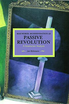 portada Max Weber: Modernisation as Passive Revolution: A Gramscian Analysis (Historical Materialism) (en Inglés)