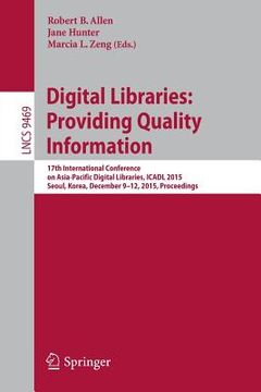 portada Digital Libraries: Providing Quality Information: 17th International Conference on Asia-Pacific Digital Libraries, Icadl 2015, Seoul, Korea, December (in English)