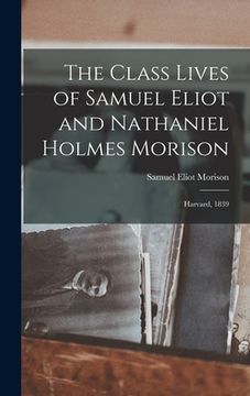 portada The Class Lives of Samuel Eliot and Nathaniel Holmes Morison: Harvard, 1839 (in English)