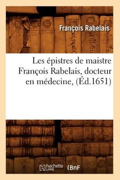 portada Les Épistres de Maistre François Rabelais, Docteur En Médecine, (Éd.1651) (in French)