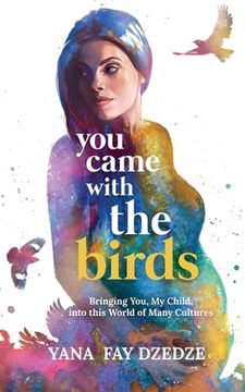portada You Came With the Birds - Bringing You, My Child, Into This World of Many Cultures. (en Inglés)