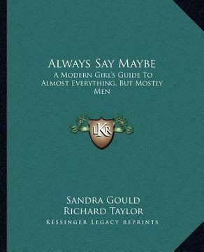 portada always say maybe: a modern girl's guide to almost everything, but mostly men (en Inglés)