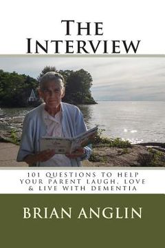 portada The Interview: 101 questions to help your parent laugh, love & live with dementia (en Inglés)