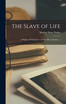 portada The Slave of Life: a Study of Shakespeare and the Idea of Justice. -- (in English)