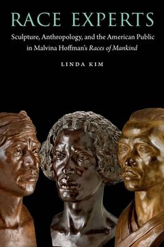 portada Race Experts: Sculpture, Anthropology, and the American Public in Malvina Hoffman's Races of Mankind