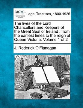 portada the lives of the lord chancellors and keepers of the great seal of ireland: from the earliest times to the reign of queen victoria. volume 1 of 2 (en Inglés)