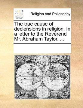 portada the true cause of declensions in religion. in a letter to the reverend mr. abraham taylor. ...