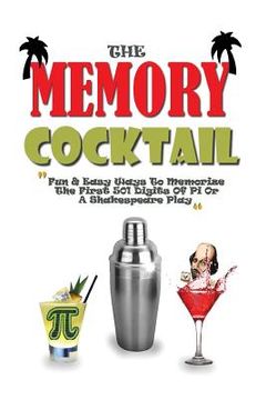portada The Memory Cocktail: Fun And Easy Ways To Memorize The First 501 Digits Of Pi Or A Shakespeare Play.