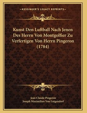 portada Kunst Den Luftball Nach Jenen Des Herrn Von Montgolfier Zu Verfertigen Von Herrn Pingeron (1784) (en Alemán)