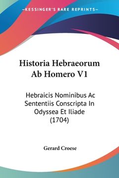 portada Historia Hebraeorum Ab Homero V1: Hebraicis Nominibus Ac Sententiis Conscripta In Odyssea Et Iliade (1704) (en Latin)