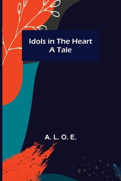 portada Idols in the Heart; A Tale (en Inglés)