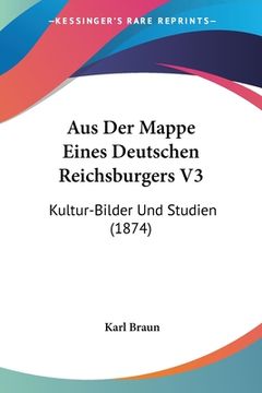 portada Aus Der Mappe Eines Deutschen Reichsburgers V3: Kultur-Bilder Und Studien (1874) (en Alemán)