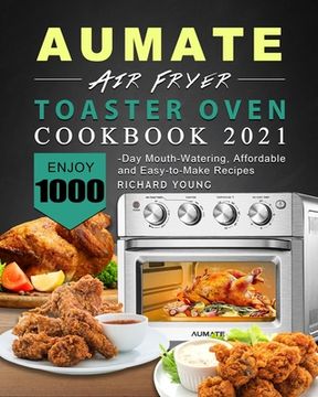 portada AUMATE Air Fryer Toaster Oven Cookbook 2021: Enjoy 1000-Day Mouth-Watering, Affordable and Easy-to-Make Recipes (en Inglés)
