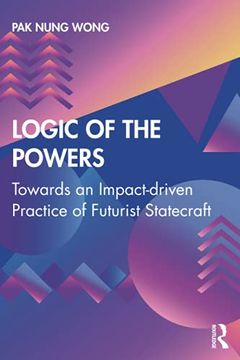 portada Logic of the Powers: Towards an Impact-Driven Practice of Futurist Statecraft (in English)