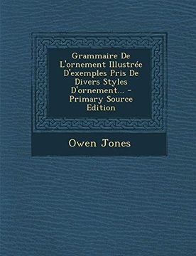 portada Grammaire de L'ornement Illustree D'exemples Pris de Divers Styles D'ornement. - Primary Source Edition (in French)