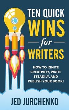 portada Ten Quick Wins for Writers: How to ignite creativity, write steadily, and publish your book! (en Inglés)