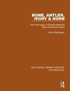 portada Bone, Antler, Ivory and Horn: The Technology of Skeletal Materials Since the Roman Period