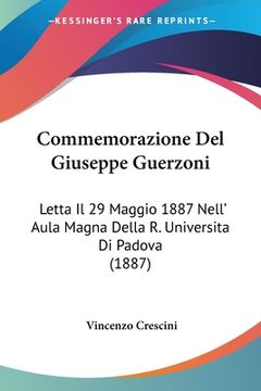 portada Commemorazione Del Giuseppe Guerzoni: Letta Il 29 Maggio 1887 Nell' Aula Magna Della R. Universita Di Padova (1887) (in Italian)