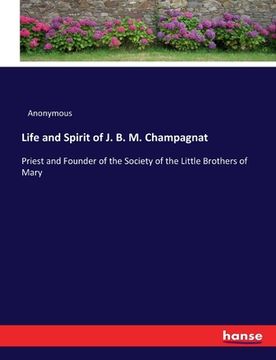 portada Life and Spirit of J. B. M. Champagnat: Priest and Founder of the Society of the Little Brothers of Mary