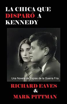 portada La Chica que Disparo a Kennedy: Una Novela de Espias de la Guerra Fria