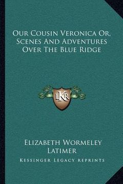 portada our cousin veronica or, scenes and adventures over the blue ridge (in English)