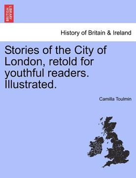 portada stories of the city of london, retold for youthful readers. illustrated. (en Inglés)