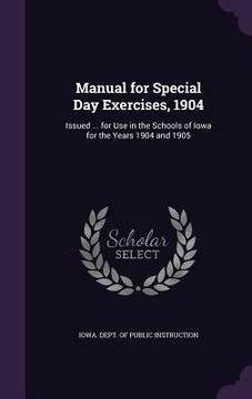 portada Manual for Special Day Exercises, 1904: Issued ... for Use in the Schools of Iowa for the Years 1904 and 1905 (en Inglés)