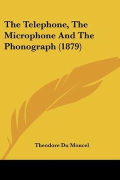 portada the telephone, the microphone and the phonograph (1879) (en Inglés)