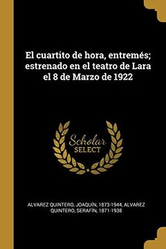 portada El Cuartito de Hora, Entremés; Estrenado en el Teatro de Lara el 8 de Marzo de 1922 (in Spanish)